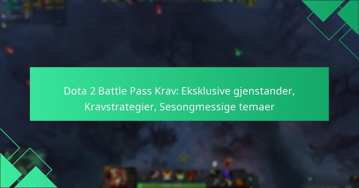 Dota 2 Battle Pass Krav: Eksklusive gjenstander, Kravstrategier, Sesongmessige temaer