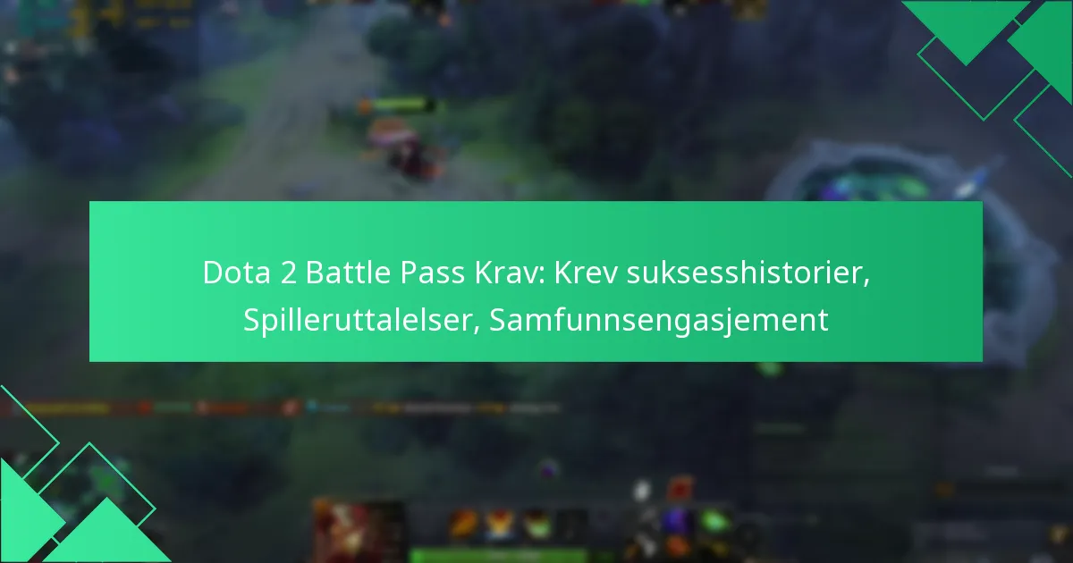 Dota 2 Battle Pass Krav: Krev suksesshistorier, Spilleruttalelser, Samfunnsengasjement