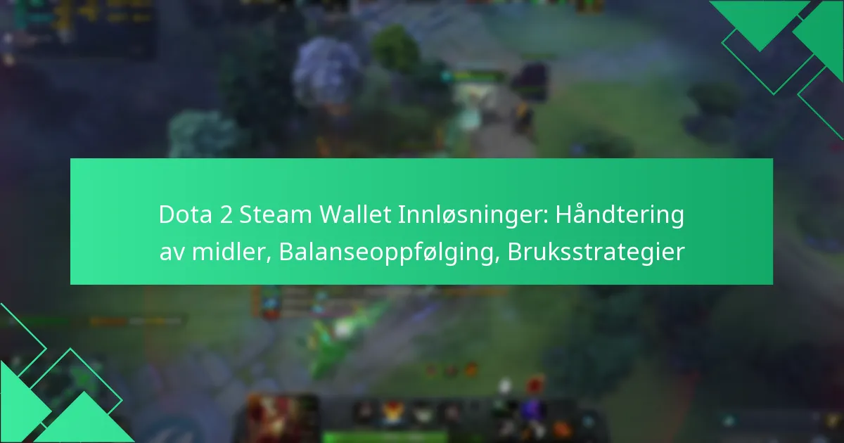 Dota 2 Steam Wallet Innløsninger: Håndtering av midler, Balanseoppfølging, Bruksstrategier