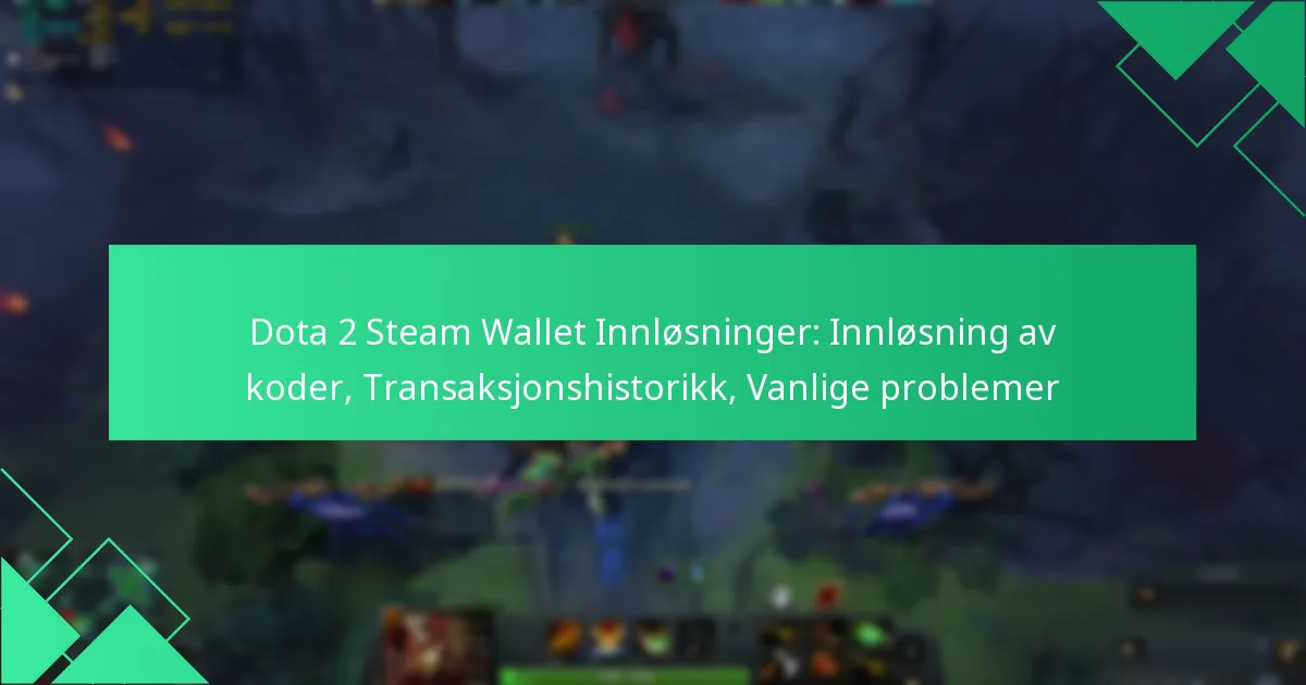 Dota 2 Steam Wallet Innløsninger: Innløsning av koder, Transaksjonshistorikk, Vanlige problemer