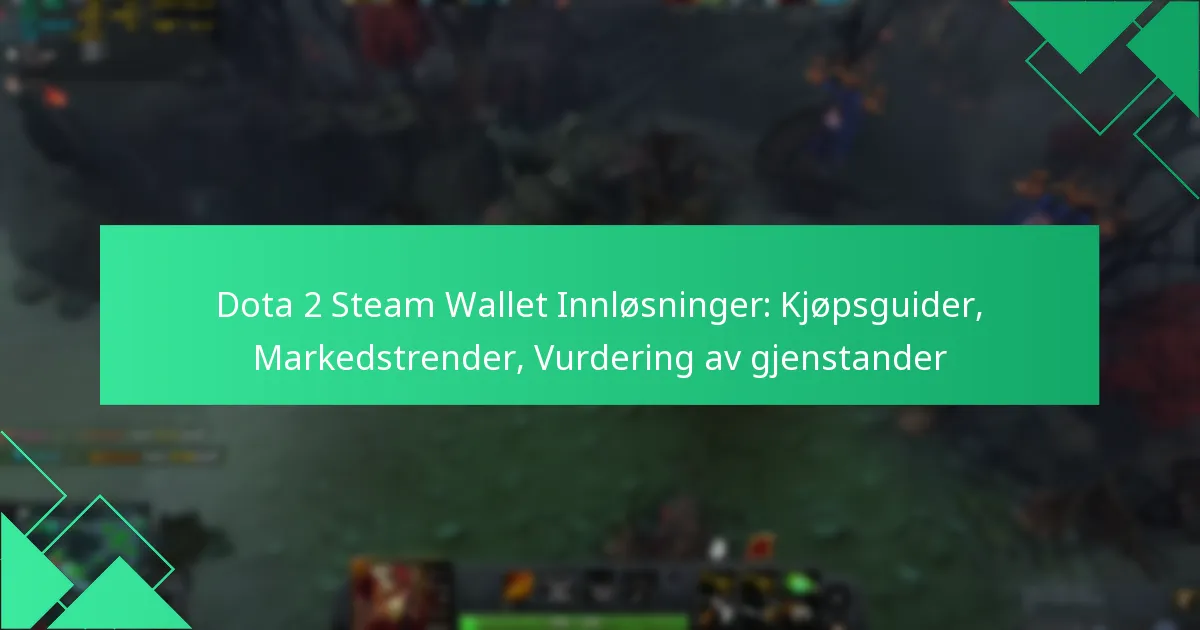 Dota 2 Steam Wallet Innløsninger: Kjøpsguider, Markedstrender, Vurdering av gjenstander