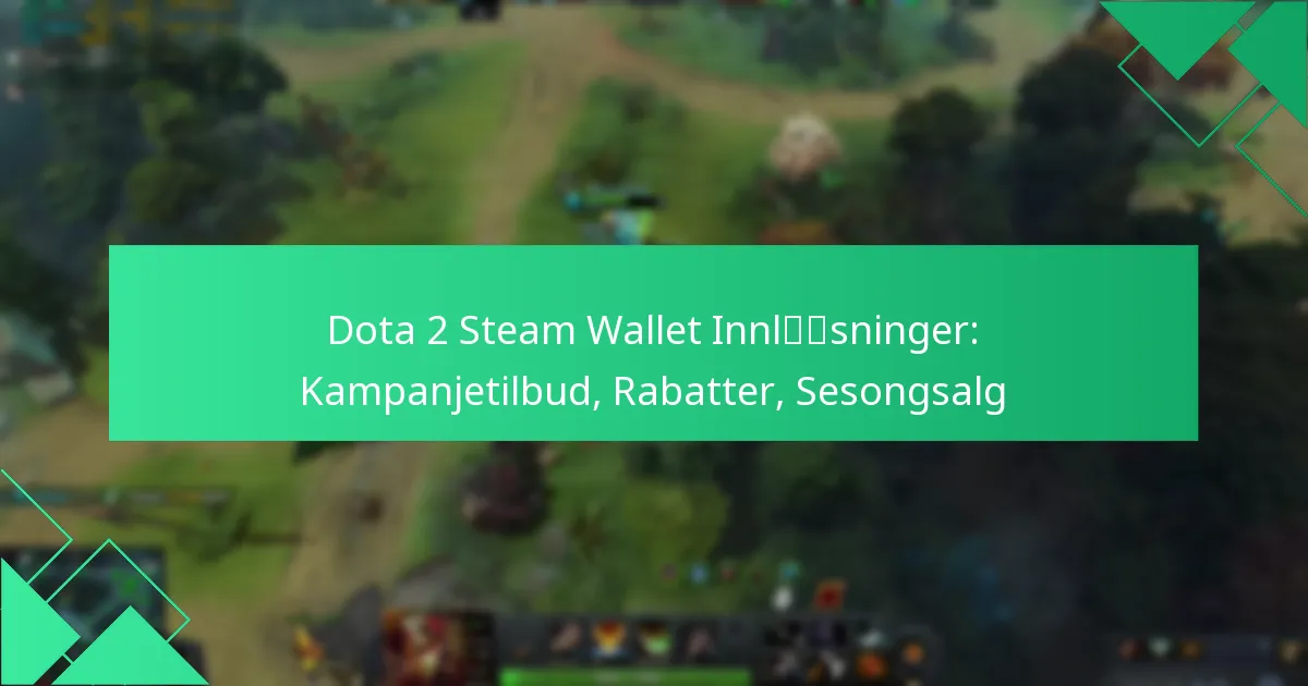Dota 2 Steam Wallet Innløsninger: Kampanjetilbud, Rabatter, Sesongsalg