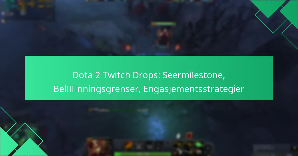 Dota 2 Twitch Drops: Seermilestone, Belønningsgrenser, Engasjementsstrategier
