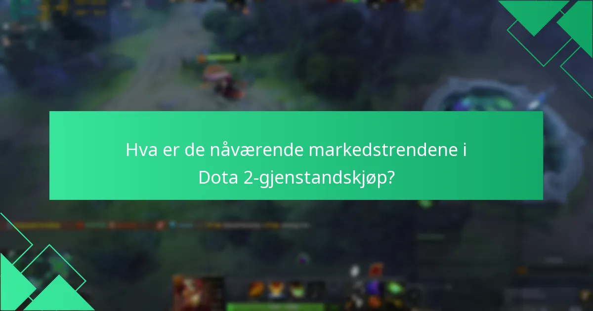Hva er de nåværende markedstrendene i Dota 2-gjenstandskjøp?