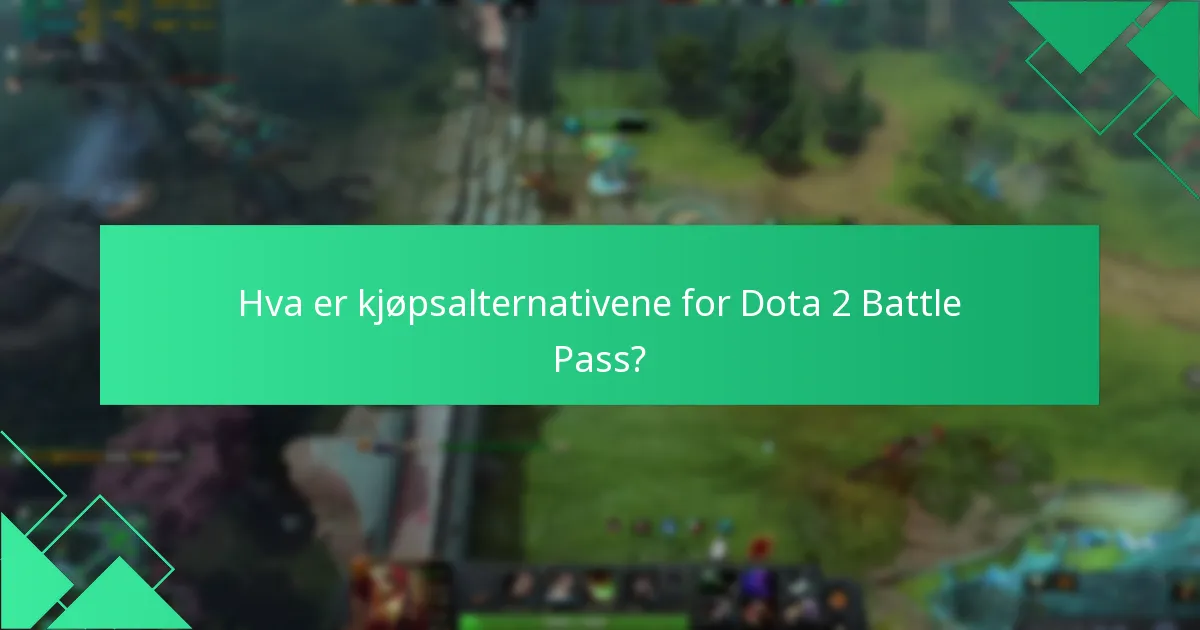 Hva er kjøpsalternativene for Dota 2 Battle Pass?
