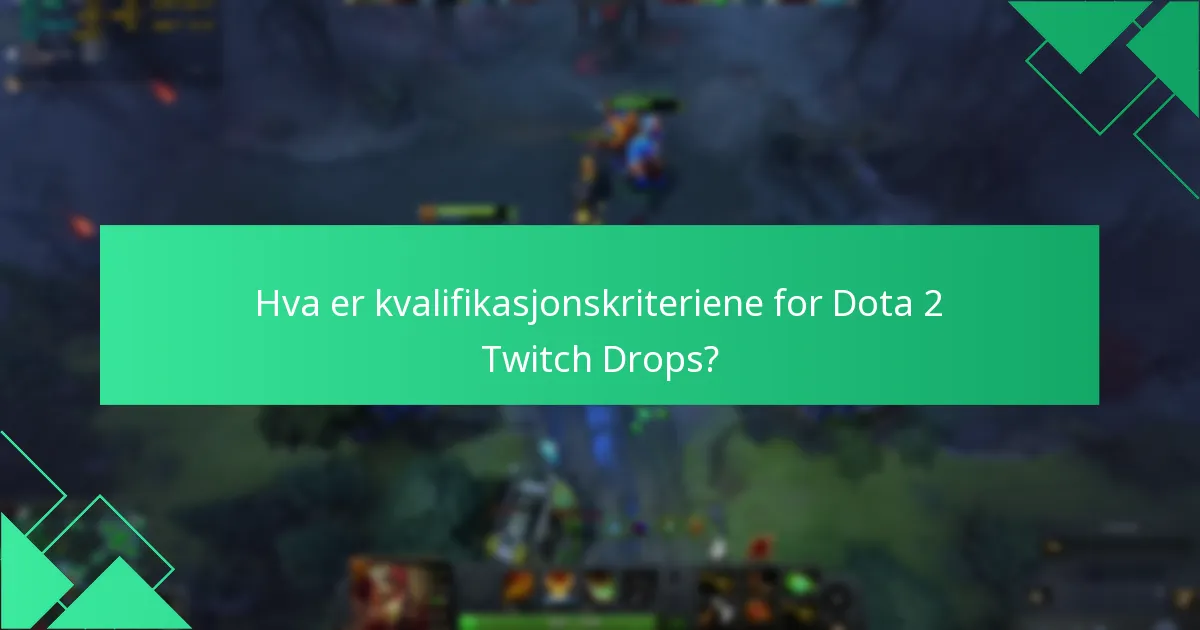Hva er kvalifikasjonskriteriene for Dota 2 Twitch Drops?