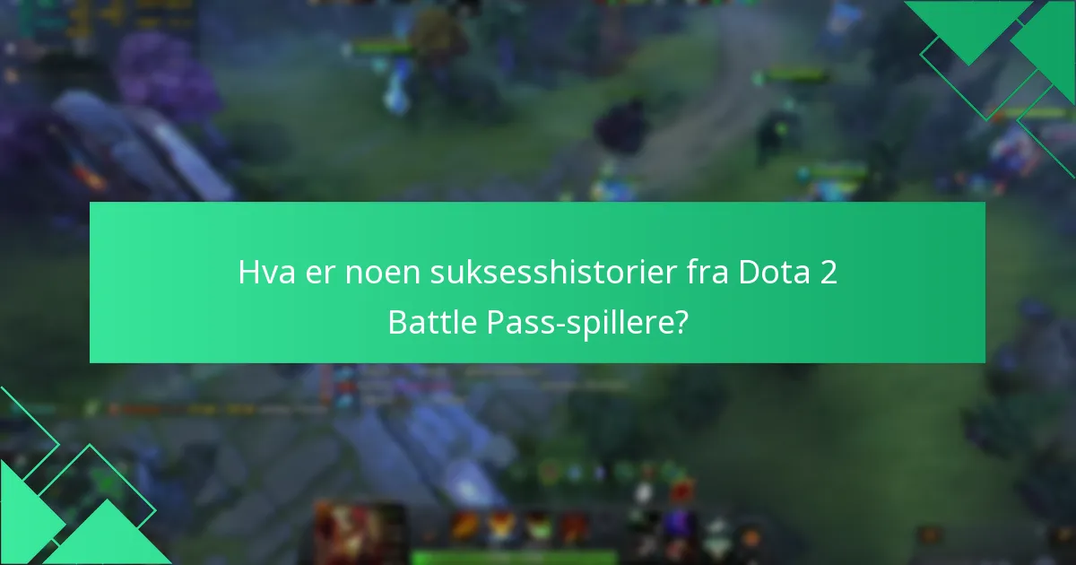 Hva er noen suksesshistorier fra Dota 2 Battle Pass-spillere?