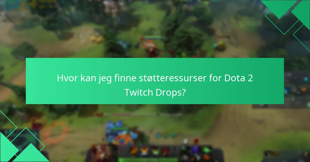 Hvor kan jeg finne støtteressurser for Dota 2 Twitch Drops?